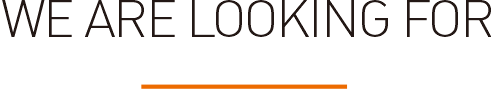 WE ARE LOOKING FOR